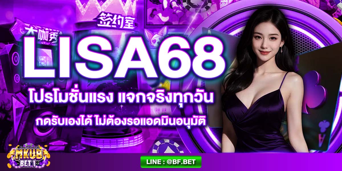 LISA68 โปรโมชั่นแรง แจกจริงทุกวัน กดรับเองได้ ไม่ต้องรอแอดมินอนุมัติ