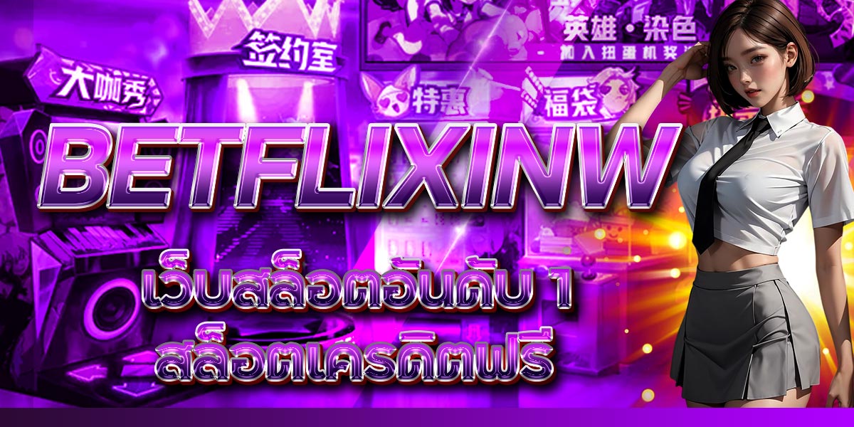 betflixinw เว็บสล็อตอันดับ 1 สล็อตเครดิตฟรี