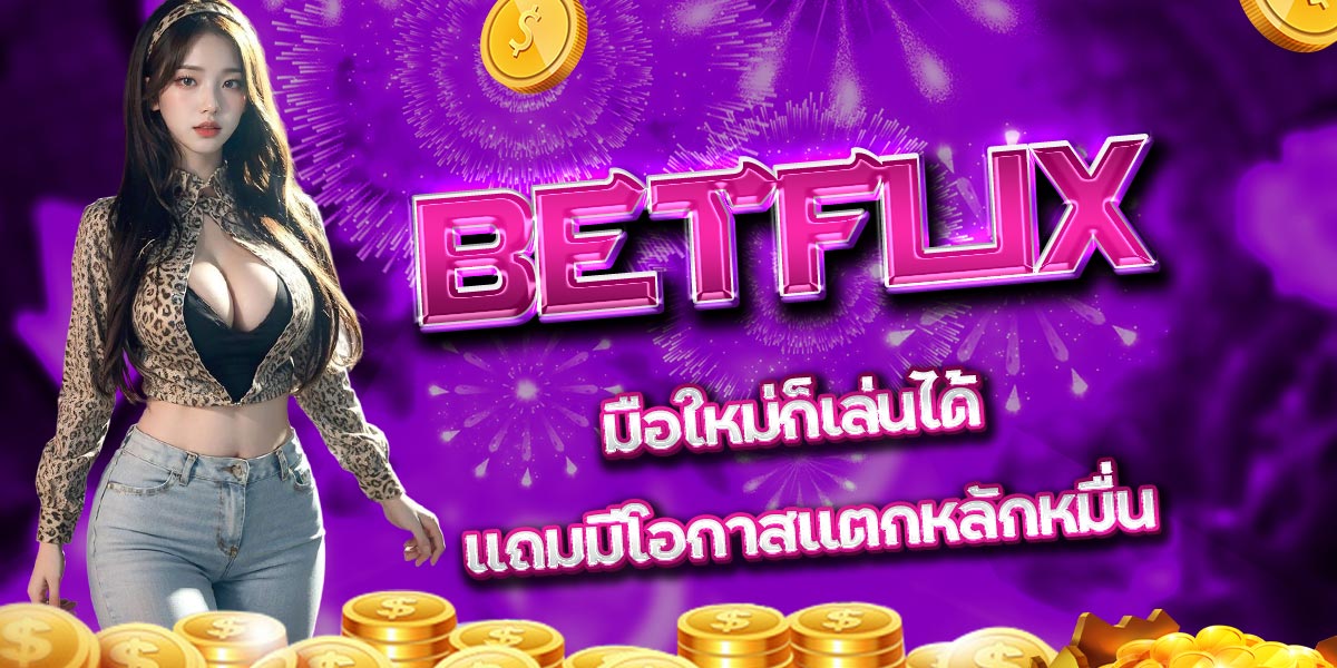 BETFLIX มือใหม่ก็เล่นได้ แถมมีโอกาสแตกหลักหมื่น