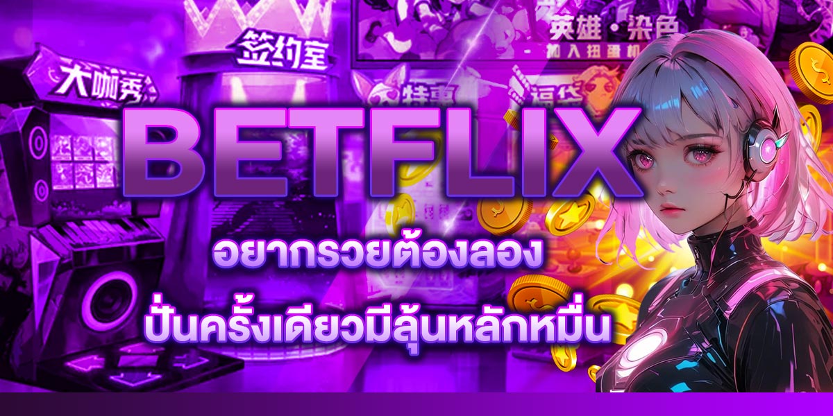 BETFLIX อยากรวยต้องลอง ปั่นครั้งเดียวมีลุ้นหลักหมื่น