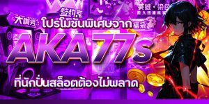 โปรโมชั่นพิเศษจาก AKA77s ที่นักปั่นสล็อตต้องไม่พลาด