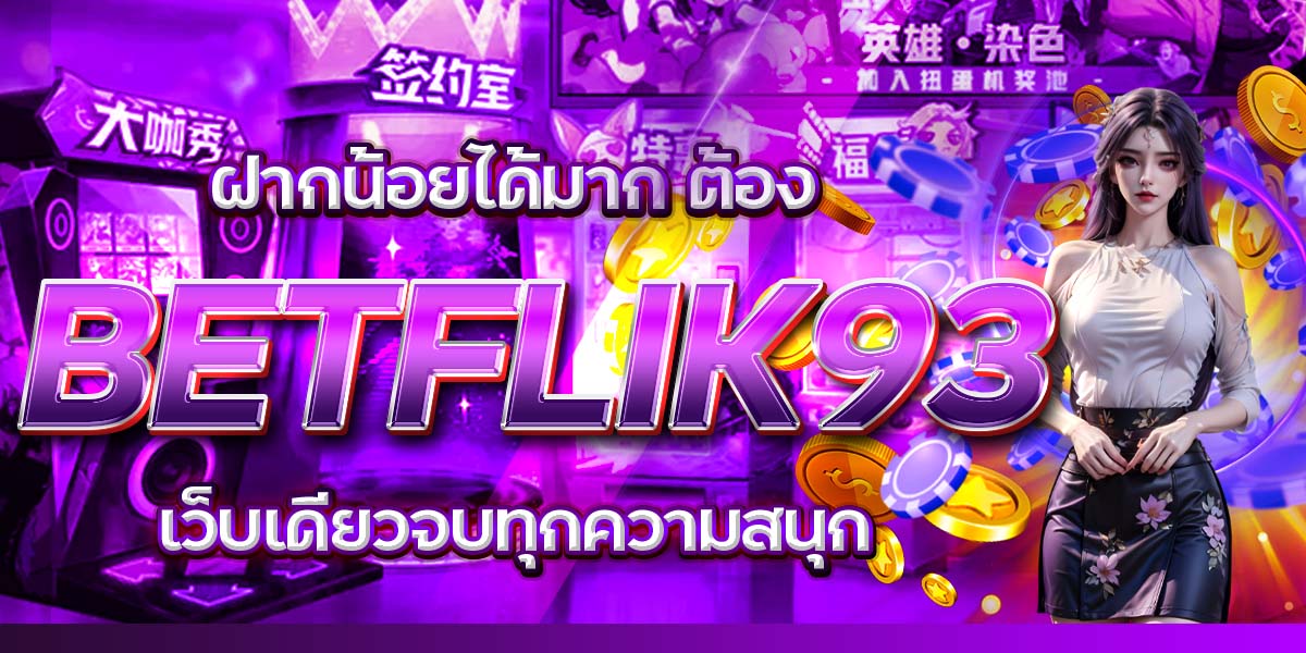 ฝากน้อยได้มาก ต้อง BETFLIK93 เว็บเดียวจบทุกความสนุก